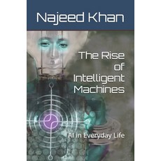 (英文圖書) The Rise of Intelligent Machines: AI in Everyday Life 平裝版, Independently Published, 英文