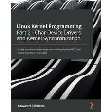 Linux Kernel Programming Part 2 - Char Device Drivers and Kernel Synchronization: Create user-kernel... 平裝版, Packt Publishing, 英文