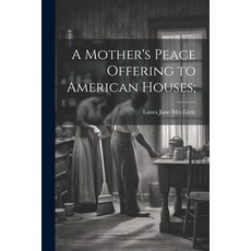 (英文圖書) A Mother's Peace Offering to American Houses; 平裝版, Legare Street Press, 英文
