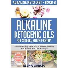 Alkaline Ketogenic Oils For Cooking Health & Beauty: Stimulate Healing Lose Weight and Feel Amazin... 平裝版, Your Wellness Books, 英文