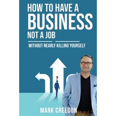 How To Have A Business Not A Job: Without Nearly Killing Yourself 平裝版, Mark Creedon, 英文