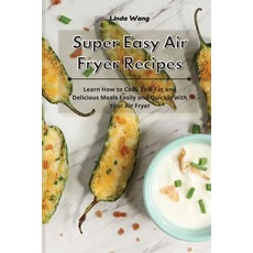 Super Easy Air Fryer Recipes: Learn How to Cook Low-Fat and Delicious Meals Easily and Quickly with ... 平裝版, Linda Wang, 英文