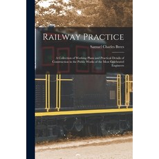 (英文圖書) Railway Practice: A Collection of Working Plans and Practical Details of Construction in the ... 平裝版, Legare Street Press, 英文