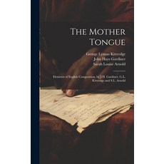 (英文圖書) The Mother Tongue: Elements of English Composition by J.H. Gardiner G.L. Kittredge and S.L.... 精裝版, Legare Street Press, 英文