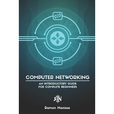 Computer Networking: An Introductory Guide for Complete Beginners 平裝版, Independently Published, 英文