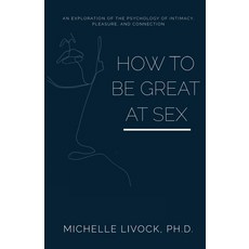 (英文圖書) How to be Great at Sex: An exploration of the psychology of intimacy pleasure and connection 平裝版, Independently Published, 英文