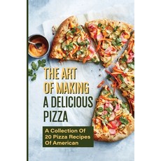 (英文圖書) The Art Of Making A Delicious Pizza: A Collection Of 20 Pizza Recipes Of American: How To Mak... 平裝版, Independently Published, 英文