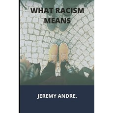 What Racism Means: Let's Talk About Racism That Exist Among Individuals Black And White And It Effec... 平裝版, Independently Published, 英文