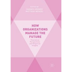 (英文圖書) How Organizations Manage the Future: Theoretical Perspectives and Empirical Insights 平裝版, Palgrave MacMillan, 英文