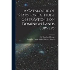 (英文圖書) A Catalogue of Stars for Latitude Observations on Dominion Lands Surveys [microform] 平裝版, Legare Street Press, 英文