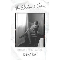 The Wisdom of Women: 10 Decades. 10 Women. 5 Questions. 平裝版, Lifepondering Press, 英文