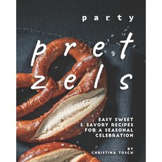 Party Pretzels: Easy Sweet & Savory Recipes for a Seasonal Celebration 平裝版, Independently Published, 英文