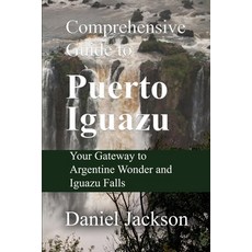 (英文圖書) Comprehensive Guide to Puerto Iguazu: Your Gateway to Argentine Wonder and Igua... 平裝版, Independently Published, 英文