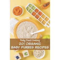 Baby Food Cooking_ 201 Organic Baby Purees Recipes: 6 Month Baby Food Menu 平裝版, Independently Published, 英文