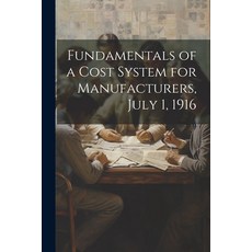 (英文圖書) Fundamentals of a Cost System for Manufacturers July 1 1916 平裝版, Legare Street Press, 英文