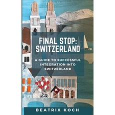 (英文圖書) Final Stop: Switzerland: A Guide to Successful Integration into Switzerland 平裝版, Lulu.com, 英文
