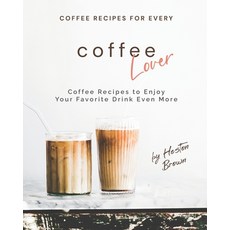 (英文圖書) Coffee Recipes for Every Coffee Lover: Coffee Recipes to Enjoy Your Favorite Drink Even More 平裝版, Independently Published, 英文
