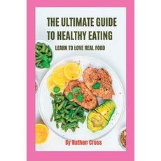 (英文圖書) The Ultimate Guide to Healthy Eating: Learn To Love Real Food 平裝版, Independently Published, 英文