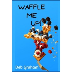 (英文圖書) Waffle Me Up!: Delicious Innovative Waffle Recipes 平裝版, Independently Published, 英文