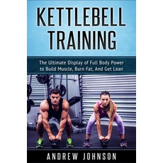 Kettlebell Training: The Ultimate Display of Full Body Power to Build Muscle Burn Fat and Get Lean 平裝版, Platinum Press LLC, 英文