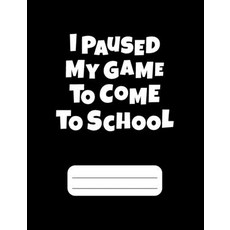 I Paused My Game To Come To School: Gamer Composition Notebook College Ruled 120 pages 平裝版, Independently Published, 英文
