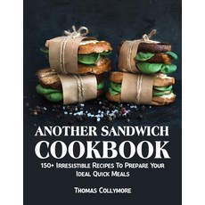 Another Sandwich Cookbook: 150+ Irresistible Recipes To Prepare Your Ideal Quick Meals 平裝版, Thomas Collymore, 英文