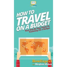 How To Travel On a Budget: Your Step By Step Guide To Traveling On a Budget 精裝版, Howexpert, 英文
