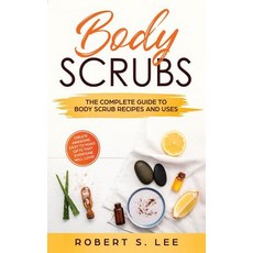 Body Scrubs: The Complete Guide to Body Scrub Recipes and Uses 平裝版, Atlas Express Publishing, 英語