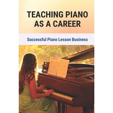(英文圖書) Teaching Piano As A Career: Successful Piano Lesson Business.: How To Begin Teaching Piano Le... 平裝版, Independently Published, 英文