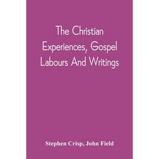 The Christian Experiences Gospel Labours And Writings 平裝版, Alpha Edition, 英文