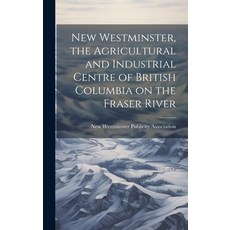 (英文圖書) New Westminster the Agricultural and Industrial Centre of British Columbia on the Fraser River 精裝版, Legare Street Press, 英文