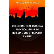 (英文圖書) Unlocking Real Estate: A Practical Guide to Building Your Property Empire 平裝版, Independently Published, 英文