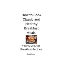 (英文圖書) How to Cook Classic and Healthy Breakfast Meals: Your 5 Minutes Breakfast Recipes 平裝版, Independently Published, 英文