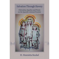 (英文圖書) Salvation Through Slavery: Chiricahua Apaches and Priests on the Spanish Colonial Frontier 平裝版, University of New Mexico Press, 英文