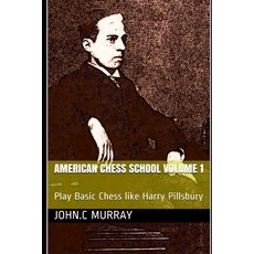 American Chess School volume 1: Play Basic Chess like Harry Pillsbury 平裝版, Independently Published, 英文