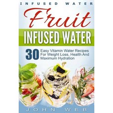 (英文圖書) Infused Water: Fruit Infused Water - 30 Easy Vitamin Water Recipes for Weight Loss Health An... 平裝版, Createspace Independent Pub..., 英文