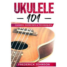 (英文圖書) Ukulele 101: Chords Exercises & Techniques 平裝版, Independently Published, 英文