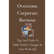 (英文圖書) Overcome Corporate-Burnout: Tips And Tricks To Make Positive Changes In Your Work-Life: Posit... 平裝版, Independently Published, 英文