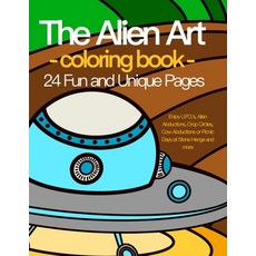 The Alien Art - coloring book - 24 Fun and Unique Pages.: Enjoy U.FO.'s Alien Abductions Crop Circ... 平裝版, Independently Published, 英文