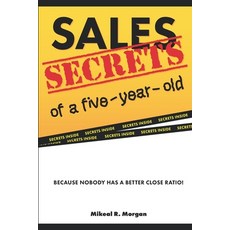 Sales Secrets of a Five Year Old: Because nobody has a better close ratio 平裝版, Independently Published, 英文