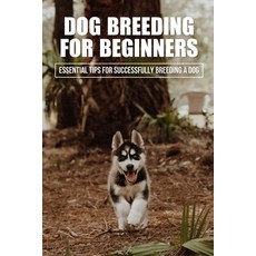 (英文圖書) Dog Breeding For Beginners: Essential Tips For Successfully Breeding A Dog: How Much Does Dog... 平裝版, Independently Published, 英文