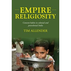 (英文圖書) Empire Religiosity: Convent Habits in Colonial and Postcolonial India 精裝版, Manchester University Press, 英文