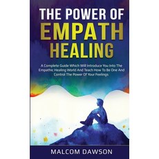 The Power of Empath Healing: A Complete Guide Which Will Introduce You Into The Empathic Healing Wor... 平裝版, Independently Published, 英文