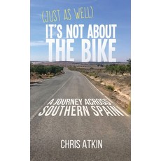 (Just As Well) It's Not About The Bike: A Journey Across Southern Spain 平裝版, Chris Atkin, 英文