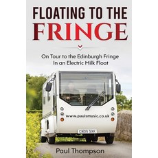 Floating to the Fringe: On Tour to the Edinburgh Fringe in an Electric Milk Float 平裝版, Independently Published, 英文