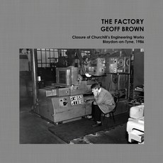 The Factory: Closure of Churchill's Engineering Works Blaydon-on-Tyne 1986 平裝版, Independently Published, 英文