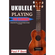(英文圖書) Ukulele Playing for Beginners: A Step-By-Step Guide To Teach Yourself Ukulele F... 平裝版, Independently Published, 英文
