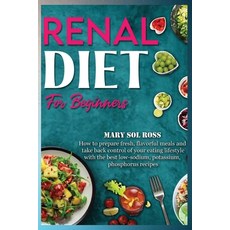 Renal Diet for Beginners: How to prepare fresh flavorful meals and take back control of your eating... 平裝版, Mary Sol Ross Publishing, 英文