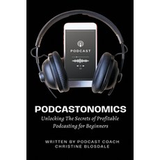 (英文圖書) Podcastonomics: Unlocking The Secrets of Profitable Podcasting For Beginners 平裝版, Christine Blosdale, 英文