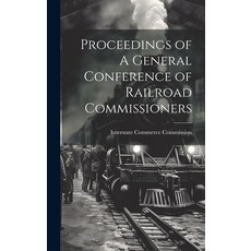 (英文圖書) Proceedings of A General Conference of Railroad Commissioners 精裝版, Legare Street Press, 英文